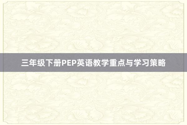 三年级下册PEP英语教学重点与学习策略