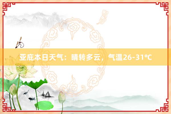 亚庇本日天气：晴转多云，气温26-31℃